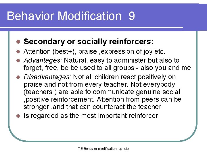 Behavior Modification 9 l Secondary or socially reinforcers: Attention (best+), praise , expression of