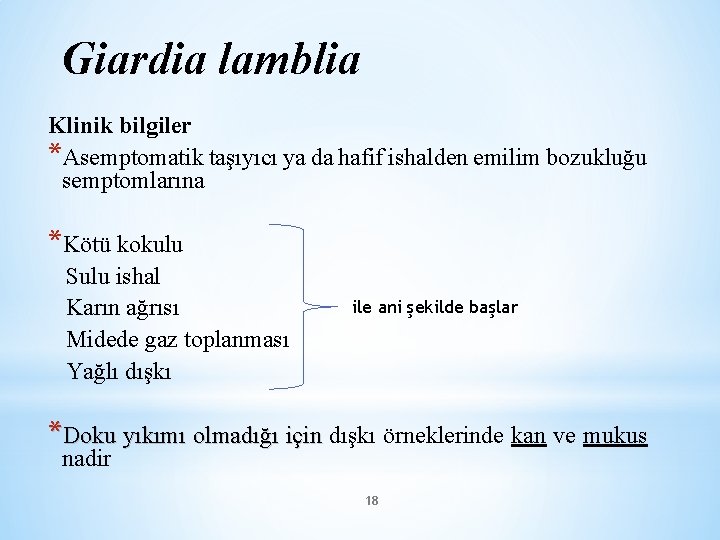 Giardia lamblia Klinik bilgiler *Asemptomatik taşıyıcı ya da hafif ishalden emilim bozukluğu semptomlarına *Kötü