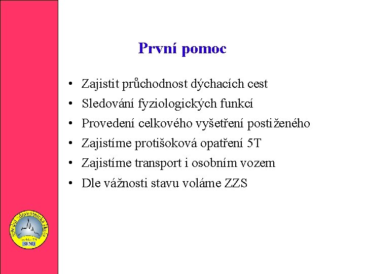 První pomoc • • • Zajistit průchodnost dýchacích cest Sledování fyziologických funkcí Provedení celkového