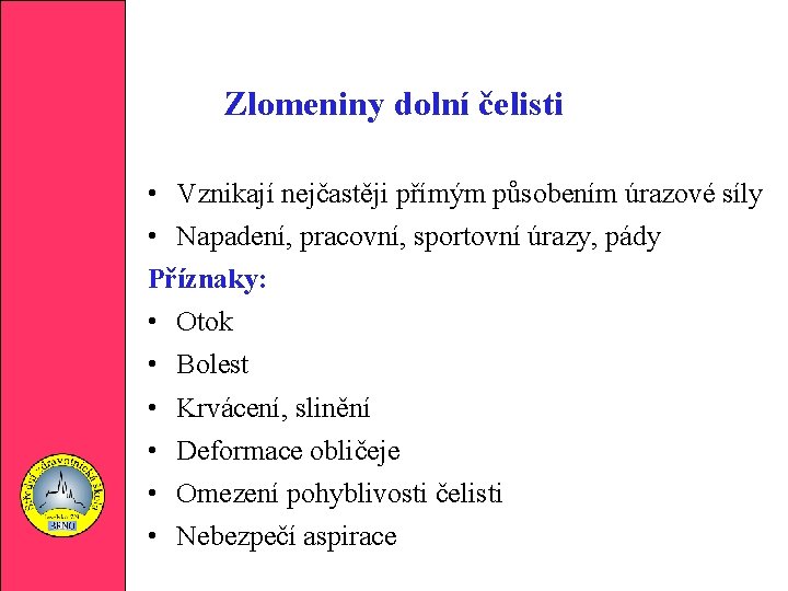 Zlomeniny dolní čelisti • Vznikají nejčastěji přímým působením úrazové síly • Napadení, pracovní, sportovní