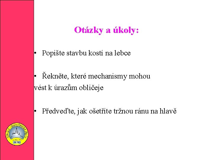 Otázky a úkoly: • Popište stavbu kostí na lebce • Řekněte, které mechanismy mohou