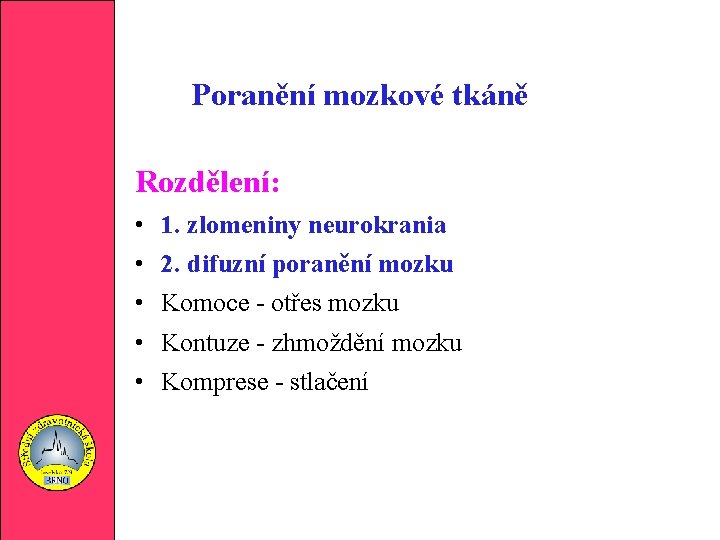 Poranění mozkové tkáně Rozdělení: • • • 1. zlomeniny neurokrania 2. difuzní poranění mozku