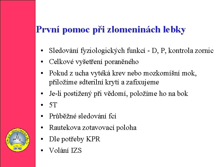 První pomoc při zlomeninách lebky • Sledování fyziologických funkcí - D, P, kontrola zornic