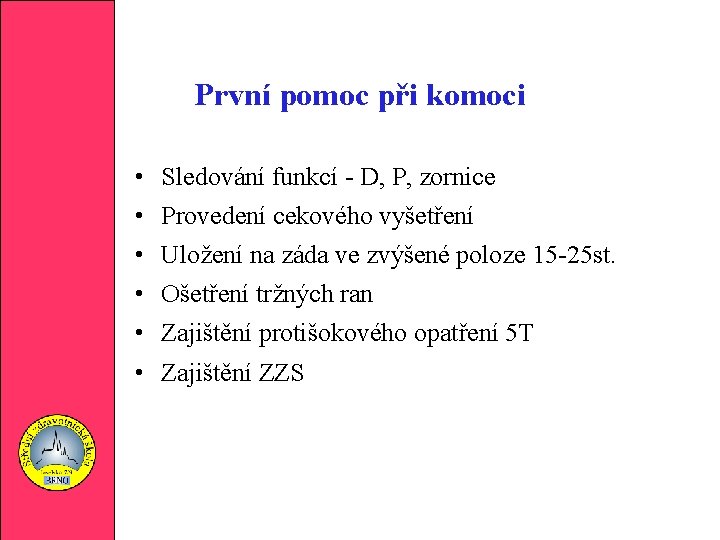 První pomoc při komoci • • • Sledování funkcí - D, P, zornice Provedení