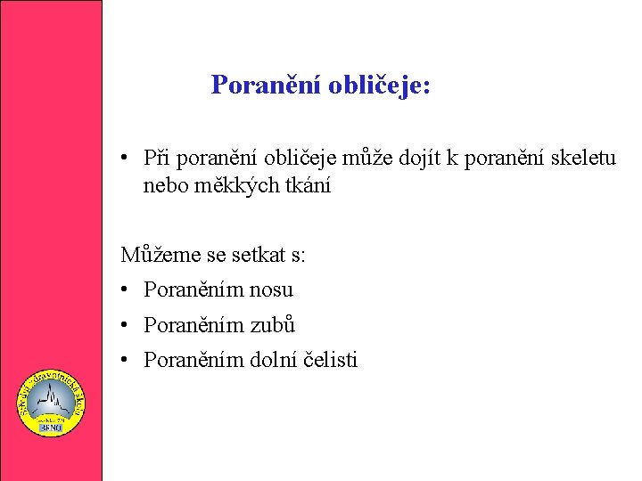 Poranění obličeje: • Při poranění obličeje může dojít k poranění skeletu nebo měkkých tkání