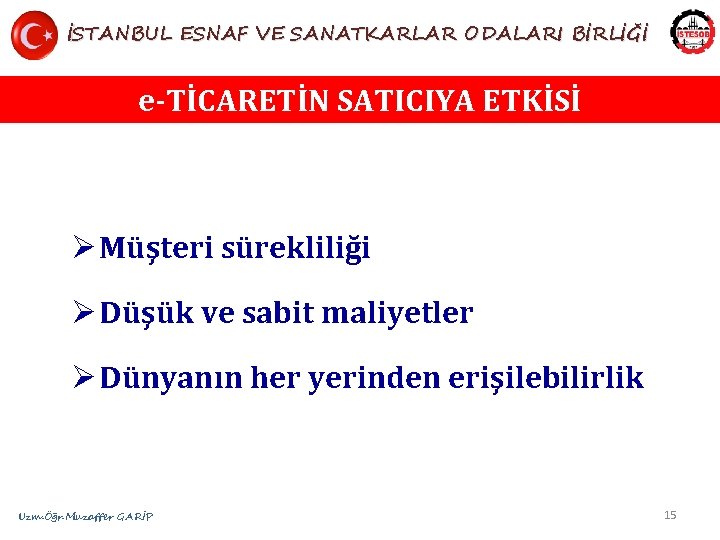 İSTANBUL ESNAF VE SANATKARLAR ODALARI BİRLİĞİ e-TİCARETİN SATICIYA ETKİSİ Ø Müşteri sürekliliği Ø Düşük