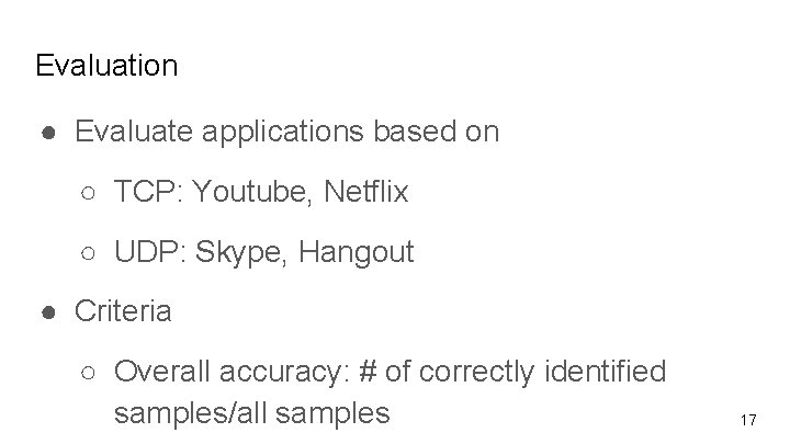 Evaluation ● Evaluate applications based on ○ TCP: Youtube, Netflix ○ UDP: Skype, Hangout