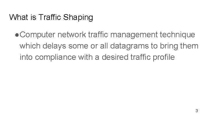 What is Traffic Shaping ●Computer network traffic management technique which delays some or all
