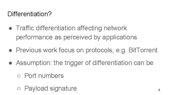Differentiation? ● Traffic differentiation affecting network performance as perceived by applications ● Previous work