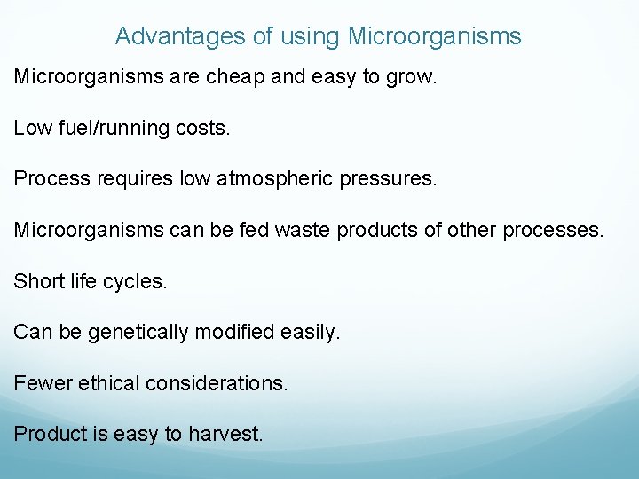 Advantages of using Microorganisms are cheap and easy to grow. Low fuel/running costs. Process