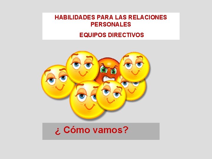 HABILIDADES PARA LAS RELACIONES PERSONALES EQUIPOS DIRECTIVOS ¿ Cómo vamos? 