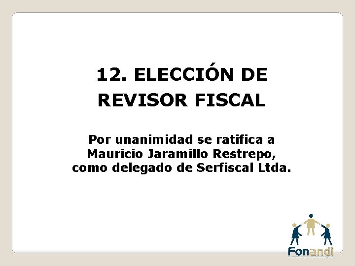 12. ELECCIÓN DE REVISOR FISCAL Por unanimidad se ratifica a Mauricio Jaramillo Restrepo, como