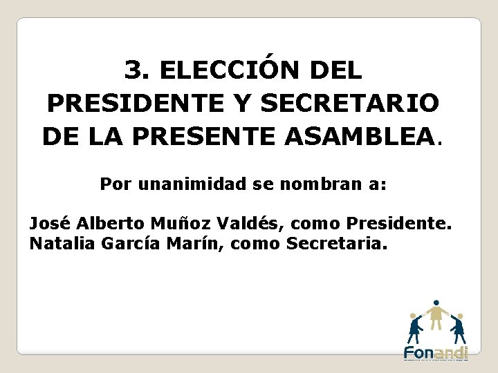 3. ELECCIÓN DEL PRESIDENTE Y SECRETARIO DE LA PRESENTE ASAMBLEA. Por unanimidad se nombran