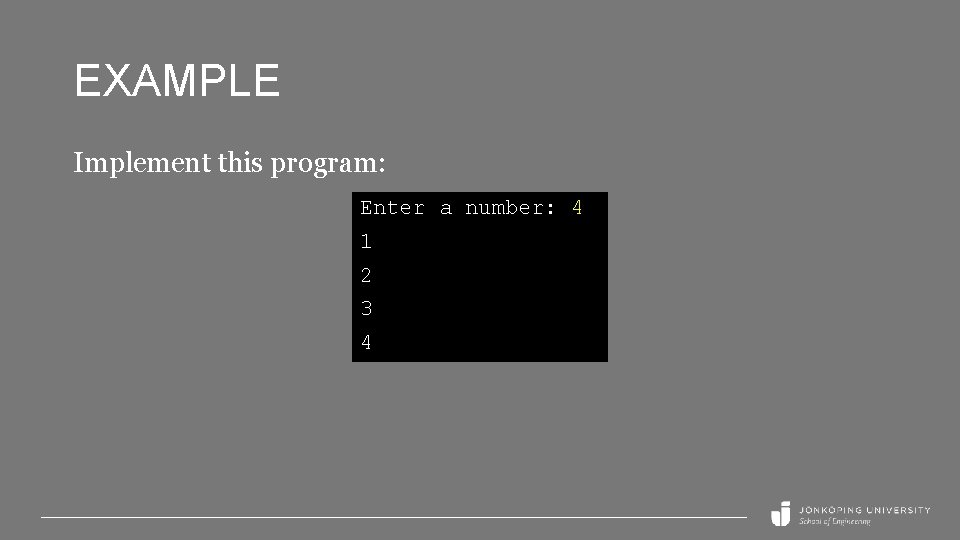 EXAMPLE Implement this program: Enter a number: 4 1 2 3 4 