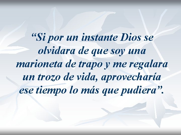 “Si por un instante Dios se olvidara de que soy una marioneta de trapo