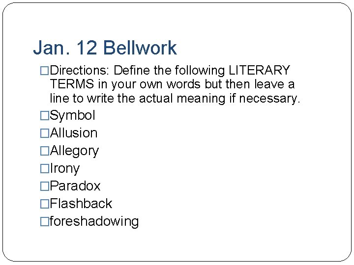 Jan. 12 Bellwork �Directions: Define the following LITERARY TERMS in your own words but