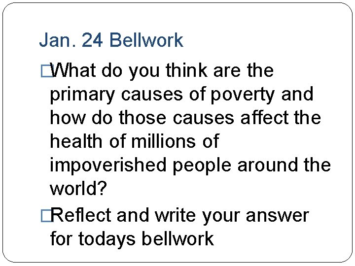 Jan. 24 Bellwork �What do you think are the primary causes of poverty and