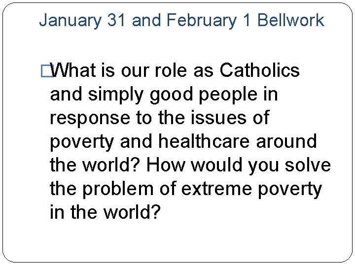 January 31 and February 1 Bellwork �What is our role as Catholics and simply