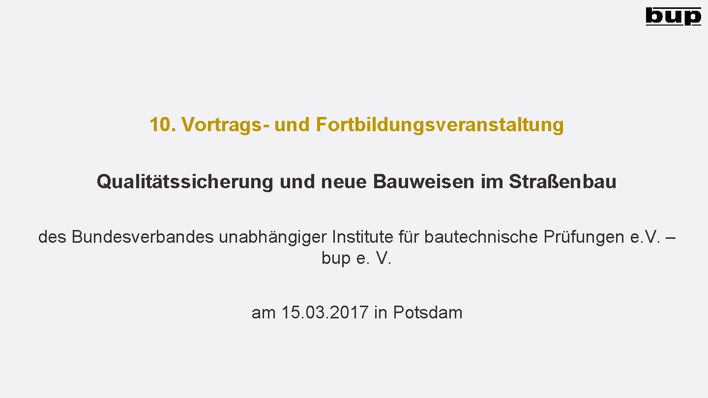 10. Vortrags- und Fortbildungsveranstaltung Qualitätssicherung und neue Bauweisen im Straßenbau des Bundesverbandes unabhängiger Institute