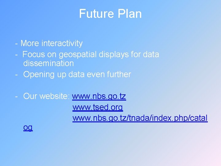 Future Plan - More interactivity - Focus on geospatial displays for data dissemination -