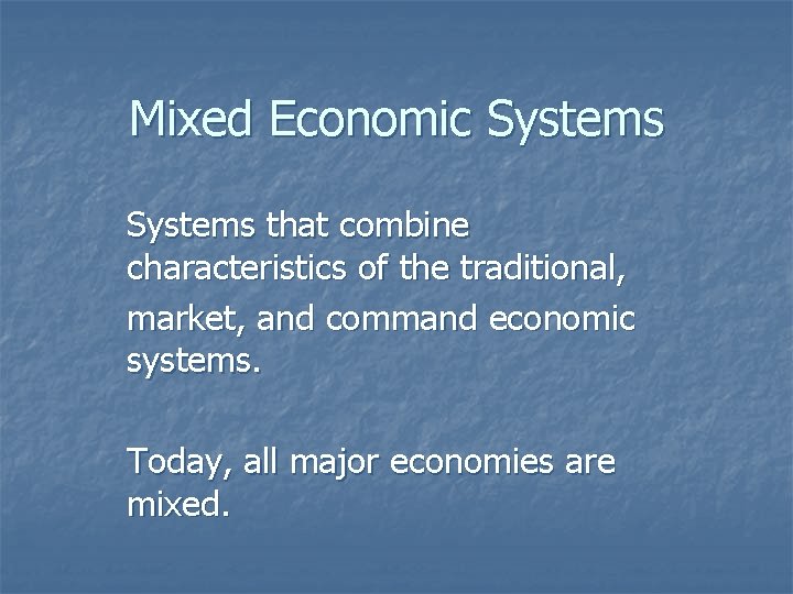 Mixed Economic Systems that combine characteristics of the traditional, market, and command economic systems.