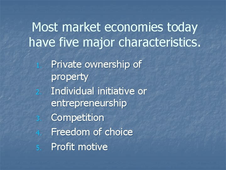 Most market economies today have five major characteristics. 1. 2. 3. 4. 5. Private