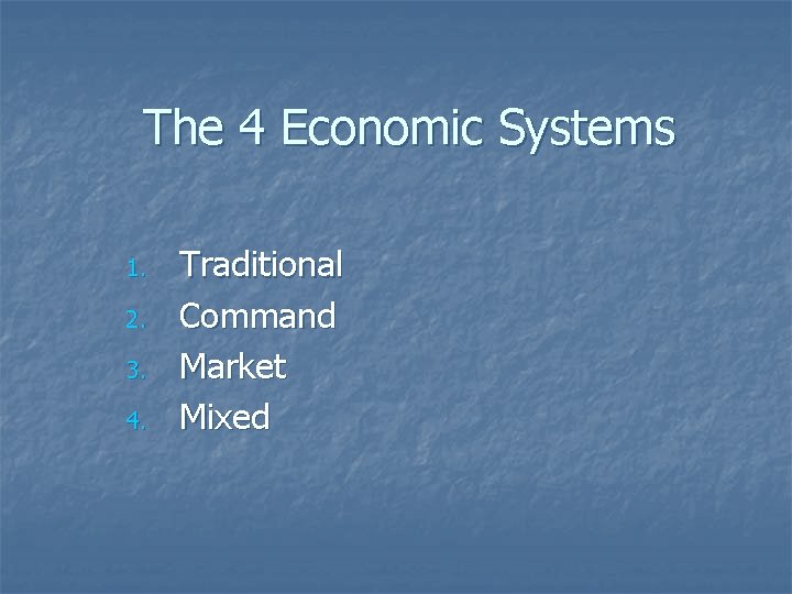 The 4 Economic Systems 1. 2. 3. 4. Traditional Command Market Mixed 