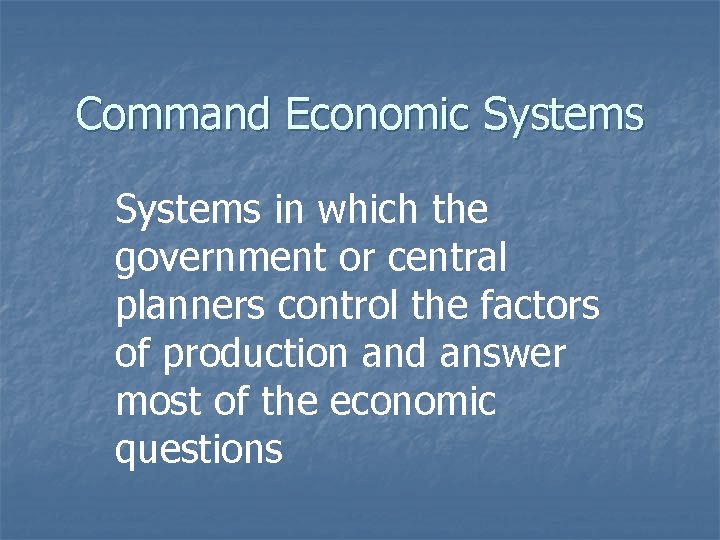 Command Economic Systems in which the government or central planners control the factors of