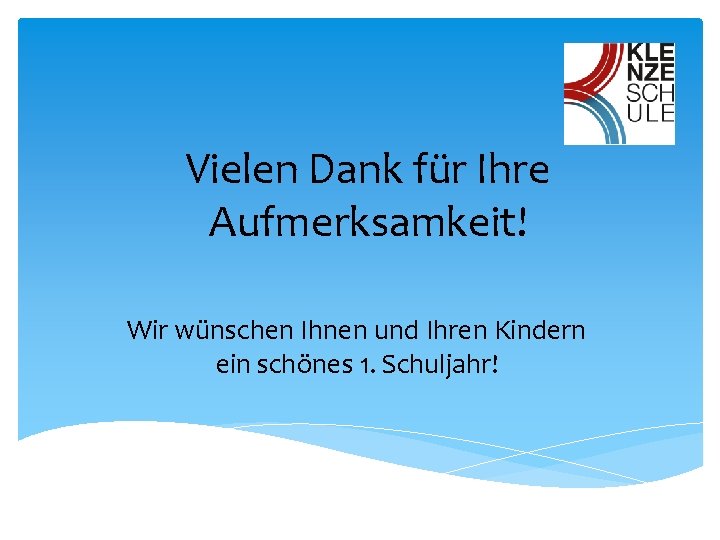 Vielen Dank für Ihre Aufmerksamkeit! Wir wünschen Ihnen und Ihren Kindern ein schönes 1.