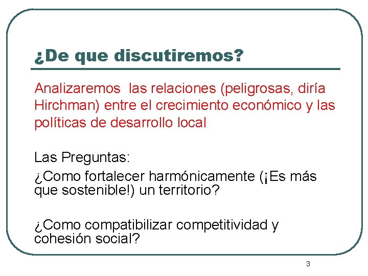 ¿De que discutiremos? Analizaremos las relaciones (peligrosas, diría Hirchman) entre el crecimiento económico y