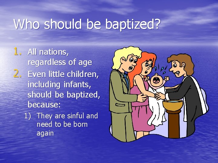Who should be baptized? 1. All nations, 2. regardless of age Even little children,
