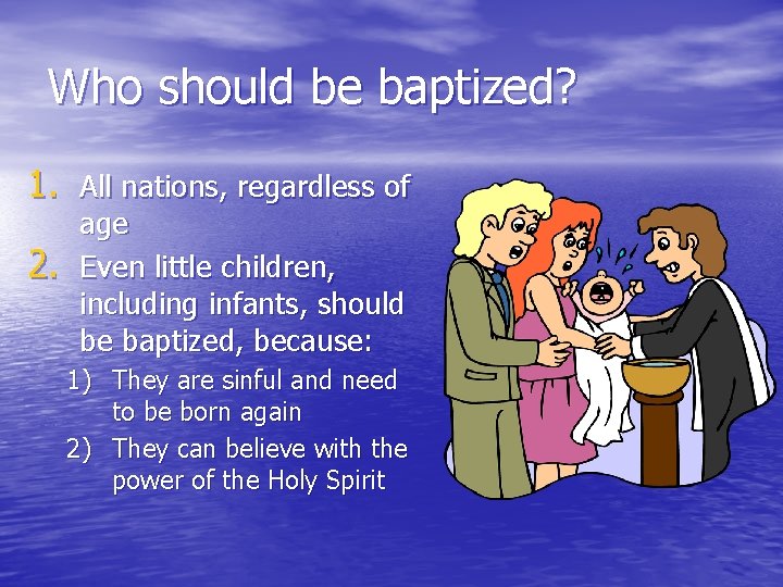 Who should be baptized? 1. All nations, regardless of 2. age Even little children,