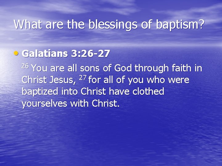 What are the blessings of baptism? • Galatians 3: 26 -27 26 You are