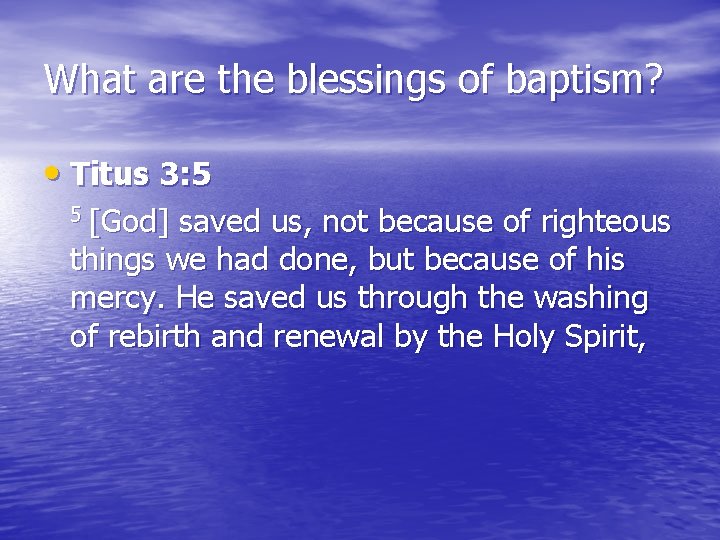 What are the blessings of baptism? • Titus 3: 5 5 [God] saved us,