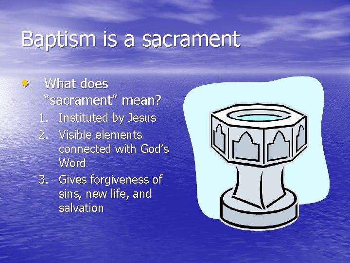 Baptism is a sacrament • What does “sacrament” mean? 1. Instituted by Jesus 2.