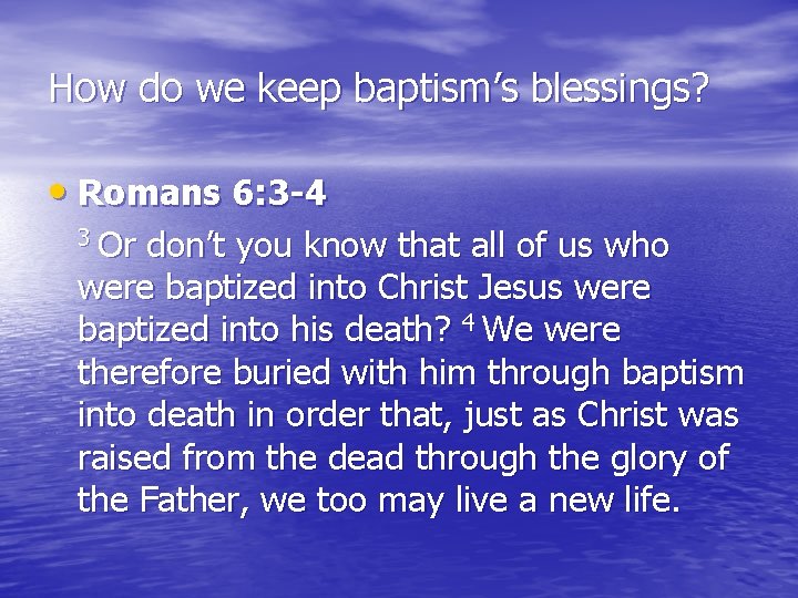 How do we keep baptism’s blessings? • Romans 6: 3 -4 3 Or don’t