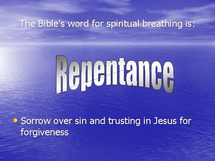 The Bible’s word for spiritual breathing is: • Sorrow over sin and trusting in