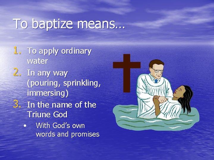 To baptize means… 1. To apply ordinary 2. 3. water In any way (pouring,