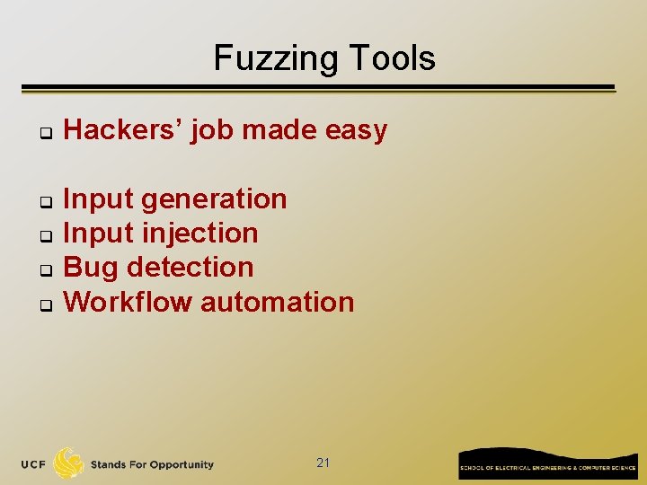 Fuzzing Tools q q q Hackers’ job made easy Input generation Input injection Bug