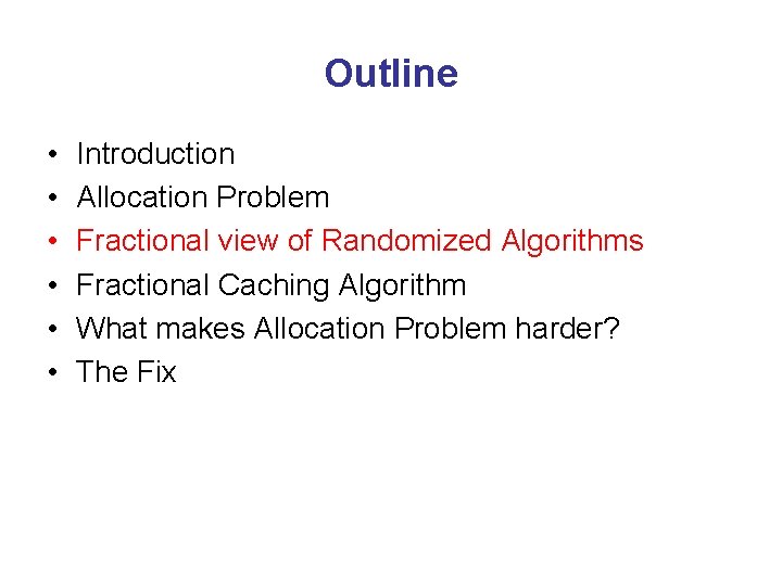 Outline • • • Introduction Allocation Problem Fractional view of Randomized Algorithms Fractional Caching
