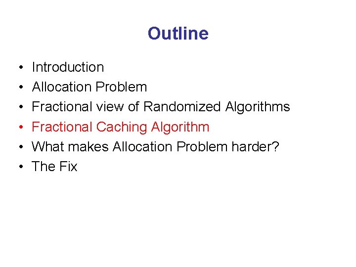 Outline • • • Introduction Allocation Problem Fractional view of Randomized Algorithms Fractional Caching