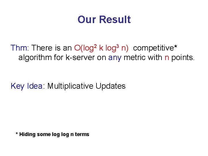 Our Result Thm: There is an O(log 2 k log 3 n) competitive* algorithm