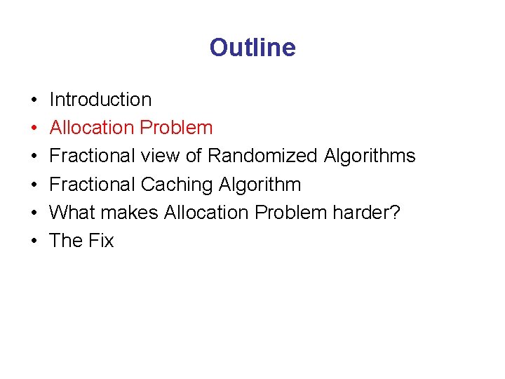 Outline • • • Introduction Allocation Problem Fractional view of Randomized Algorithms Fractional Caching