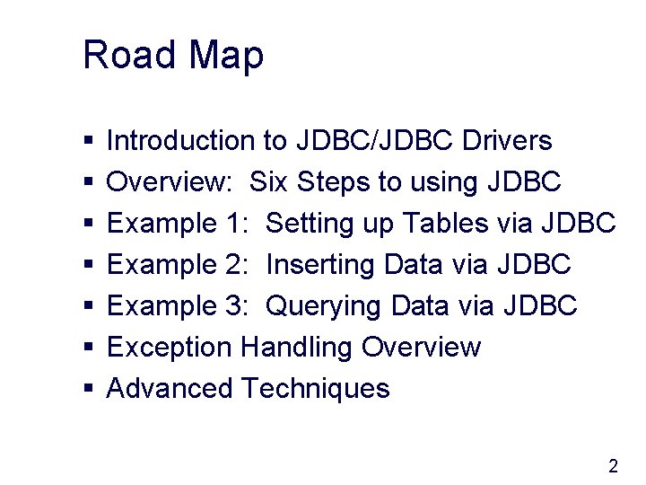 Road Map § § § § Introduction to JDBC/JDBC Drivers Overview: Six Steps to
