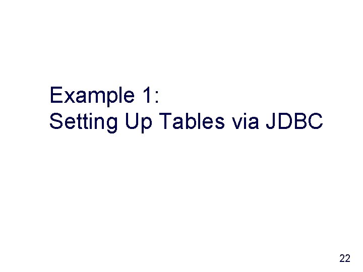 Example 1: Setting Up Tables via JDBC 22 