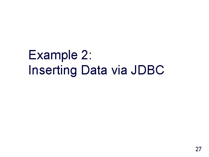 Example 2: Inserting Data via JDBC 27 