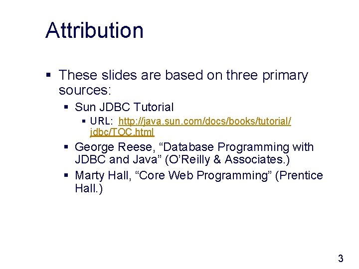 Attribution § These slides are based on three primary sources: § Sun JDBC Tutorial