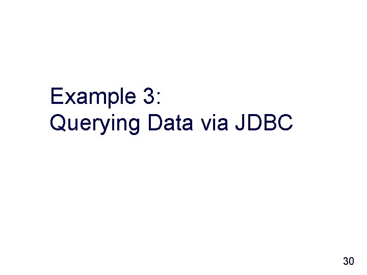 Example 3: Querying Data via JDBC 30 
