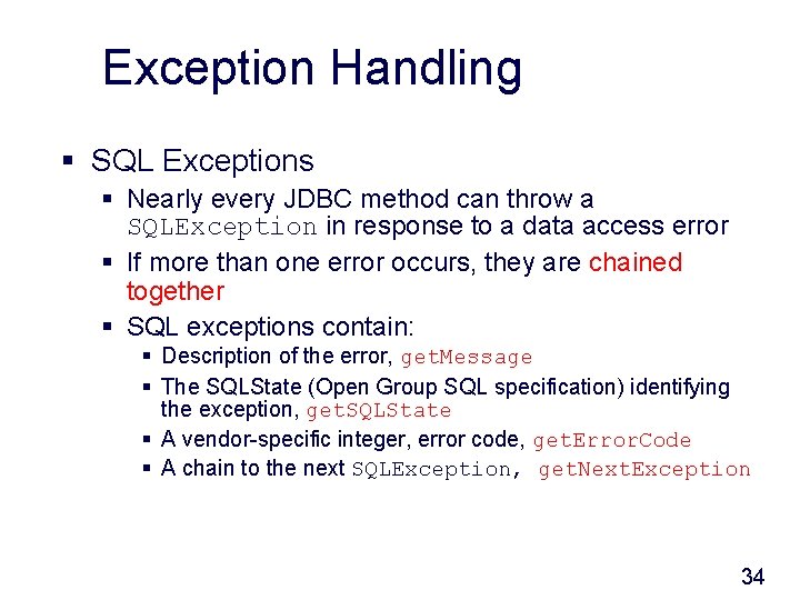 Exception Handling § SQL Exceptions § Nearly every JDBC method can throw a SQLException