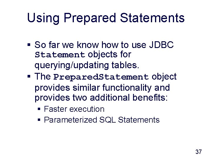 Using Prepared Statements § So far we know how to use JDBC Statement objects